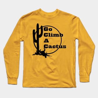 Go climb a cactus Long Sleeve T-Shirt